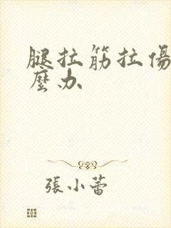 腿拉筋拉伤了怎么办