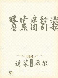 眼睛痒干涩是什么原因引起的