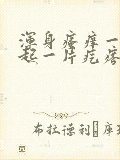 浑身瘙痒一挠就起一片疙瘩