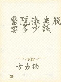 医院激光脱胡须要多少钱