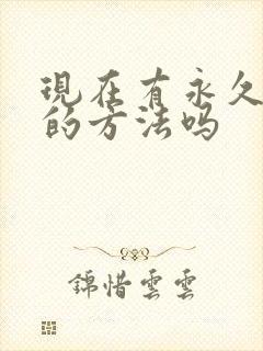 现在有永久脱毛的方法吗
