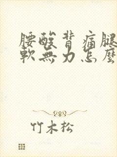 腰酸背痛腿脚酸软无力怎么缓解