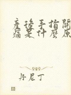产后手指关节疼痛是什么原因封面