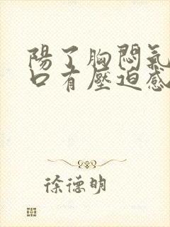 阳了胸闷气短胸口有压迫感总想深呼吸