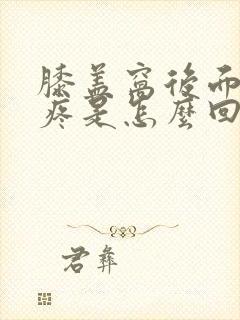 膝盖窝后面的筋疼是怎么回事