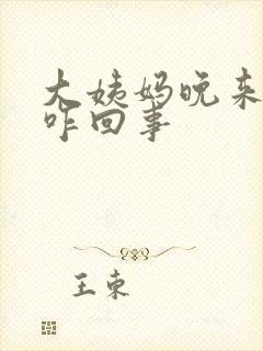 大姨妈晚来十天咋回事