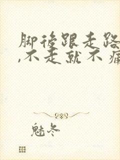 脚后跟走路就痛,不走就不痛