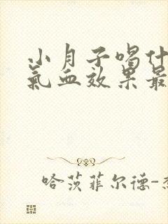小月子喝什么补气血效果最好最快