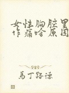女性胸腔里隐隐作痛啥原因