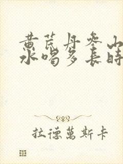 黄芪丹参山楂泡水喝多长时间为好