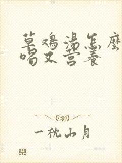 草鸡汤怎么炖好喝又营养