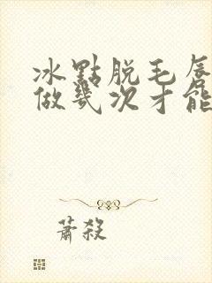 冰点脱毛唇毛要做几次才能永久