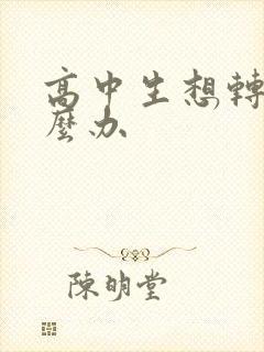 高中生想转学怎么办