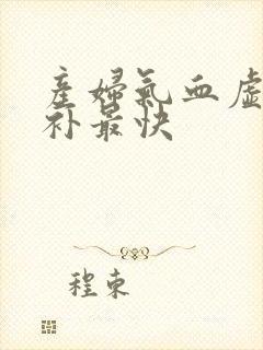 产妇气血虚怎么补最快