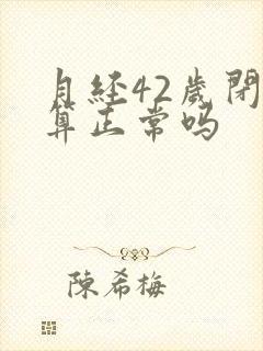 月经42岁闭经算正常吗