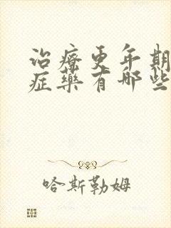 治疗更年期综合症药有哪些