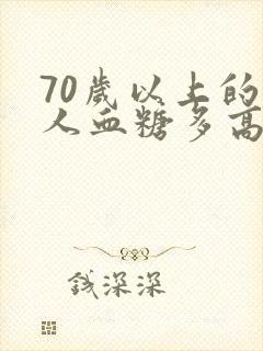 70岁以上的老人血糖多高为正常