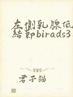 左侧乳腺低回声结节birads3类需要手术吗