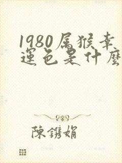 1980属猴幸运色是什么颜色
