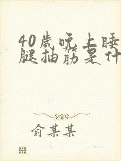 40岁晚上睡觉腿抽筋是什么原因