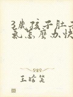 3岁孩子肚子胀气怎么办快速排气