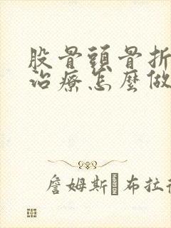 股骨头骨折保守治疗怎么做