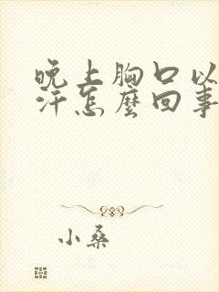 晚上胸口以上出汗怎么回事啊