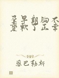 孕早期胸不涨了变软了正常吗封面