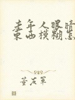 老年人眼睛疼看东西模糊怎么回事
