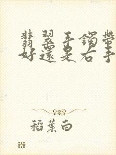 翡翠手镯带左手好还是右手