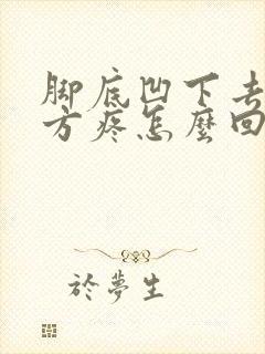 脚底凹下去的地方疼怎么回事