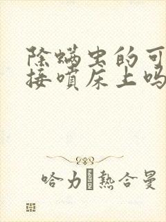 除螨虫的可以直接喷床上吗