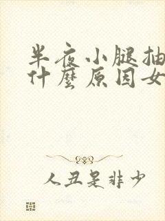半夜小腿抽筋是什么原因女性