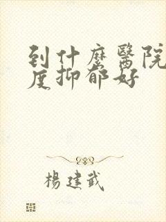 到什么医院治轻度抑郁好