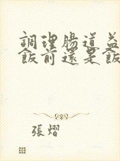 调理肠道益生菌饭前还是饭后