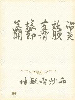怎样有效治疗膝关节滑膜炎