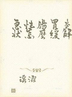 急性肠胃炎的症状怎么缓解