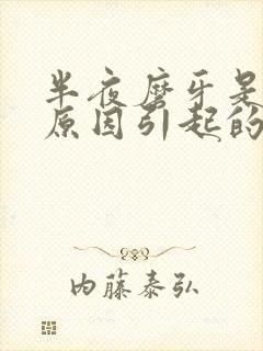 半夜磨牙是什么原因引起的如何治疗