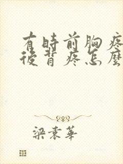 有时前胸疼有时后背疼怎么回事