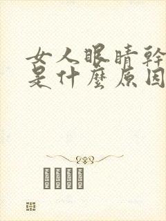 女人眼睛干涩痒是什么原因引起的封面