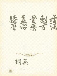 膝盖骨刺增生怎么治疗方法