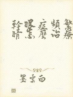 干眼症频繁眨眼睛怎么治疗