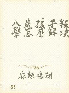 八岁孩子叛逆厌学怎么解决