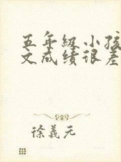 五年级小孩子语文成绩很差怎么办