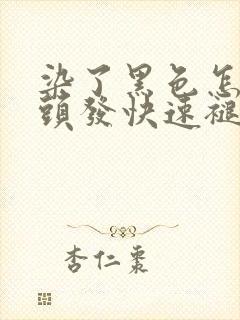 染了黑色怎样要头发快速褪色