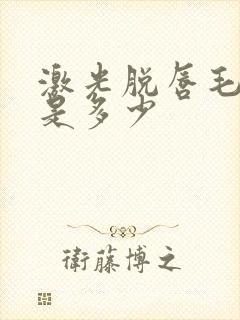 激光脱唇毛费用是多少