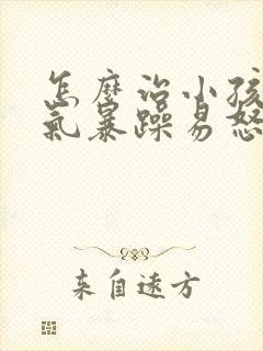 怎么治小孩子脾气暴躁易怒