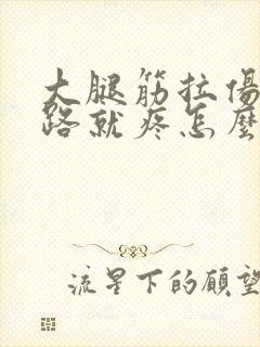 大腿筋拉伤一走路就疼怎么办