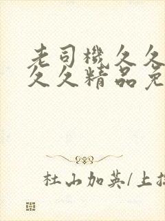 老司机久久99久久精品免视看