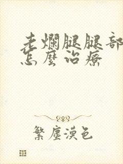 老烂腿腿部溃烂怎么治疗